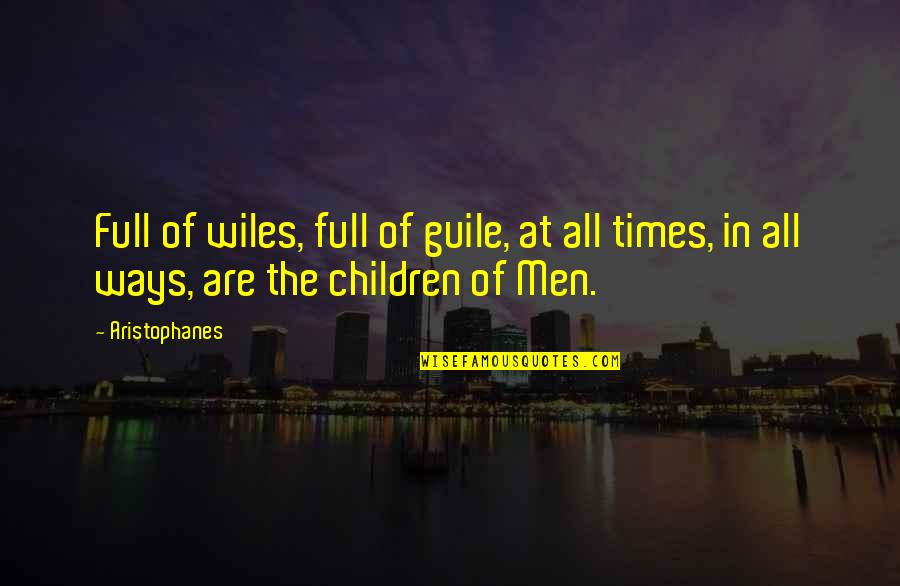 Jacque Vallee Quotes By Aristophanes: Full of wiles, full of guile, at all