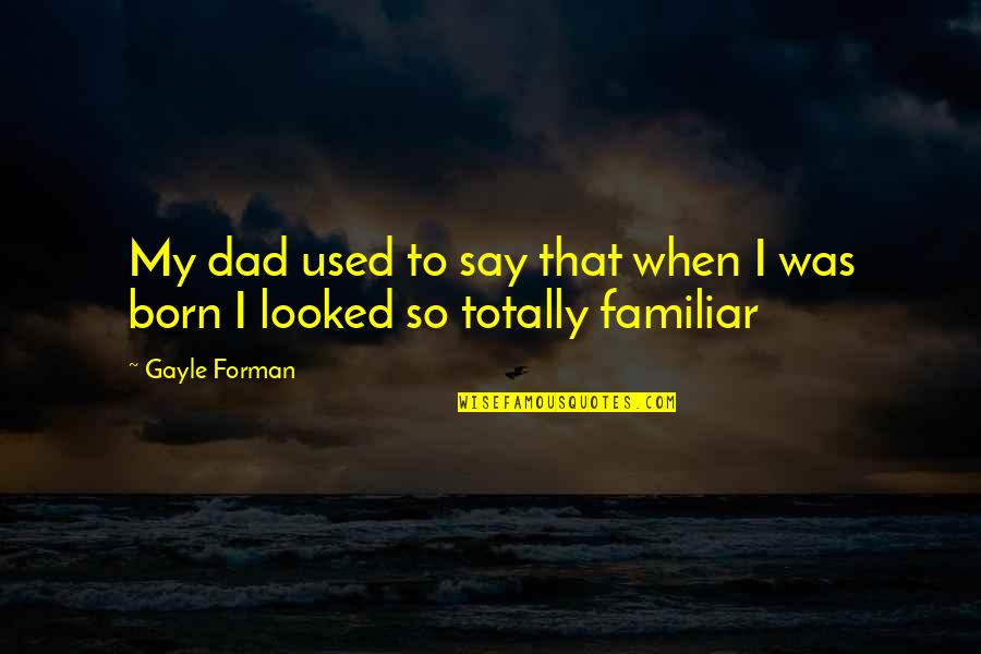 Jacquejoy Littlefield Quotes By Gayle Forman: My dad used to say that when I
