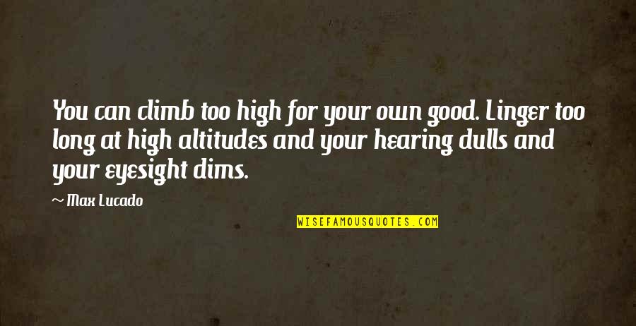 Jacquejoy Littlefield Quotes By Max Lucado: You can climb too high for your own Jacquejoy Littlefield Quotes By Max Lucado: You can climb too high for your own