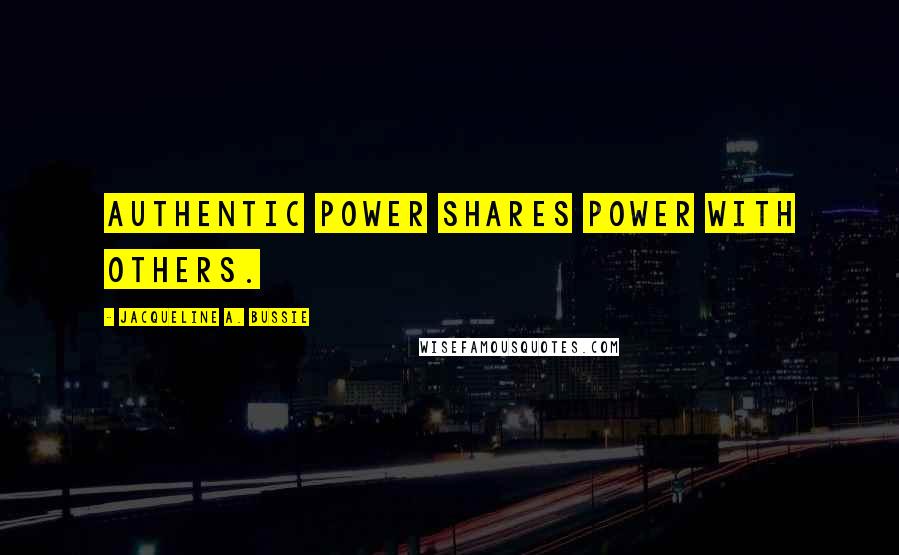 Jacqueline A. Bussie quotes: Authentic power shares power with others.