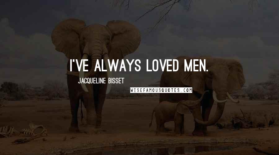 Jacqueline Bisset quotes: I've always loved men.