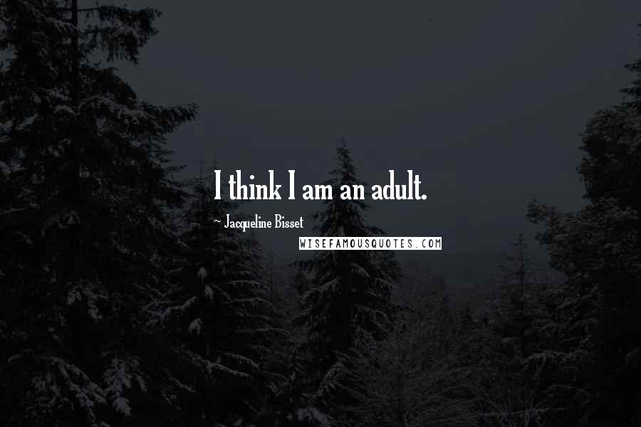 Jacqueline Bisset quotes: I think I am an adult.