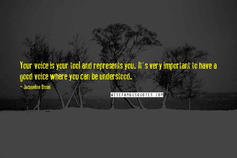 Jacqueline Bisset quotes: Your voice is your tool and represents you. It's very important to have a good voice where you can be understood.