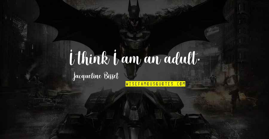 Jacqueline Bisset Quotes By Jacqueline Bisset: I think I am an adult.