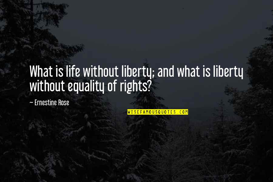 Jacqueline Bouvier Kennedy Quotes By Ernestine Rose: What is life without liberty; and what is