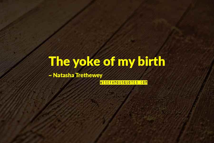 Jacqueline Bouvier Quotes By Natasha Trethewey: The yoke of my birth