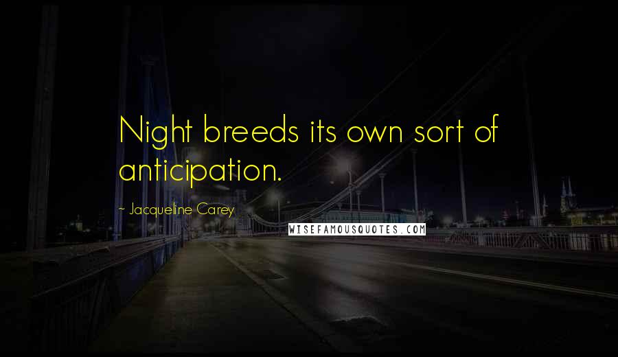 Jacqueline Carey quotes: Night breeds its own sort of anticipation.