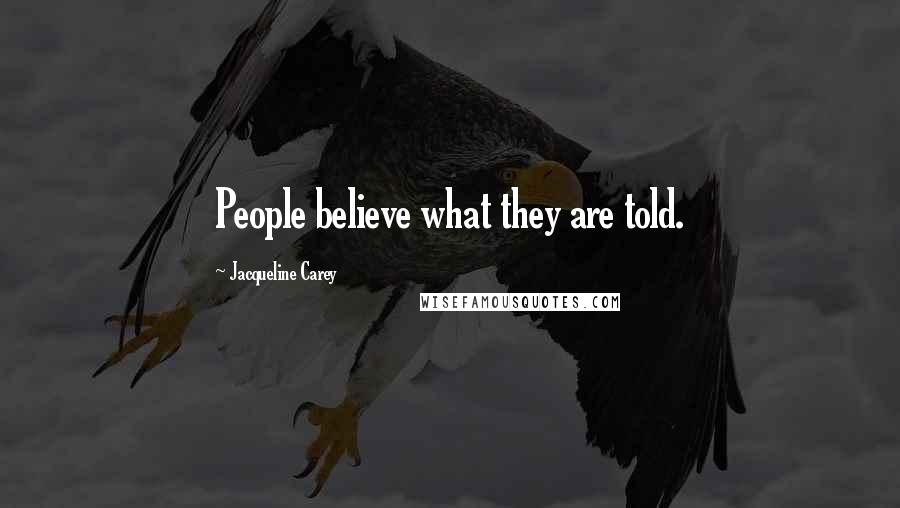 Jacqueline Carey quotes: People believe what they are told.