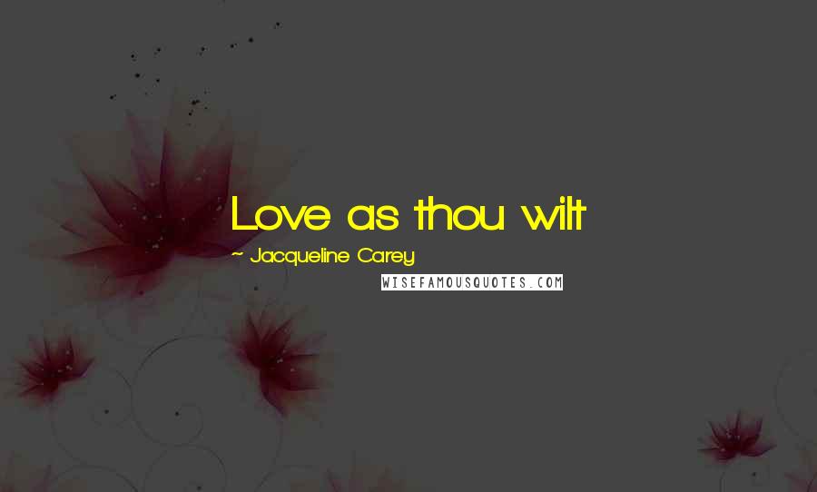 Jacqueline Carey quotes: Love as thou wilt