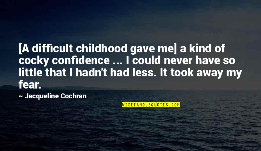 Jacqueline Cochran Quotes By Jacqueline Cochran: [A difficult childhood gave me] a kind of