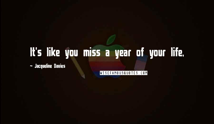 Jacqueline Davies quotes: It's like you miss a year of your life,