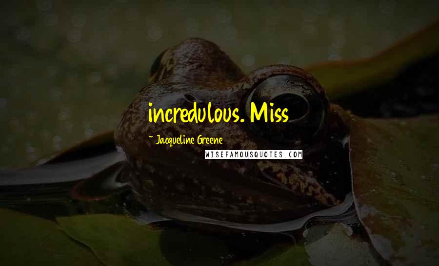 Jacqueline Greene quotes: incredulous. Miss