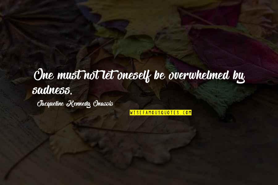 Jacqueline Kennedy Quotes By Jacqueline Kennedy Onassis: One must not let oneself be overwhelmed by