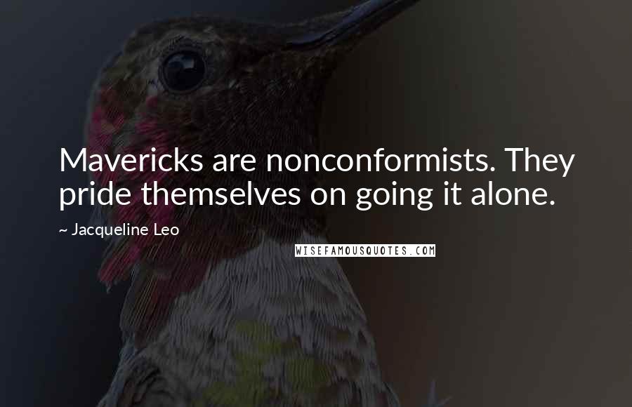 Jacqueline Leo quotes: Mavericks are nonconformists. They pride themselves on going it alone.