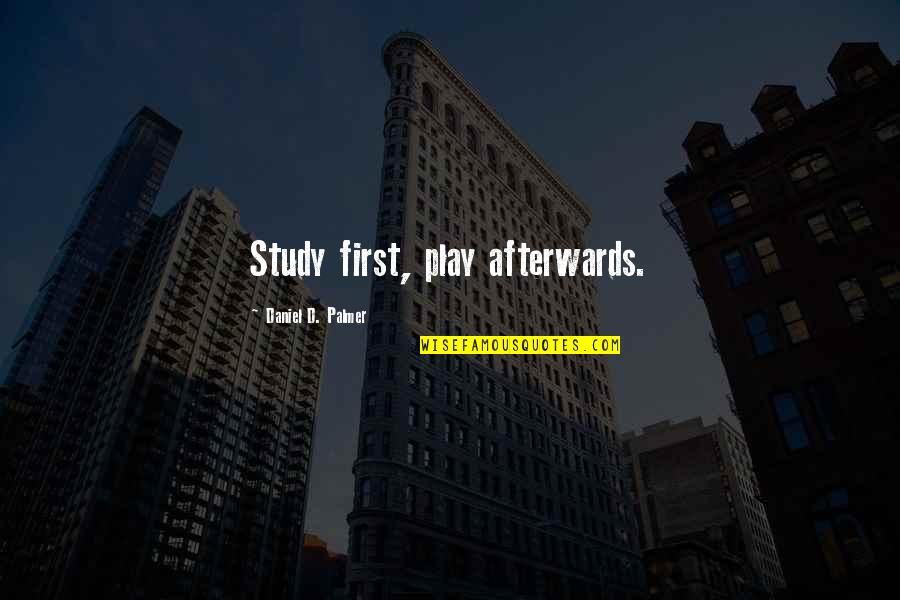 Jacqueline Mars Quotes By Daniel D. Palmer: Study first, play afterwards.