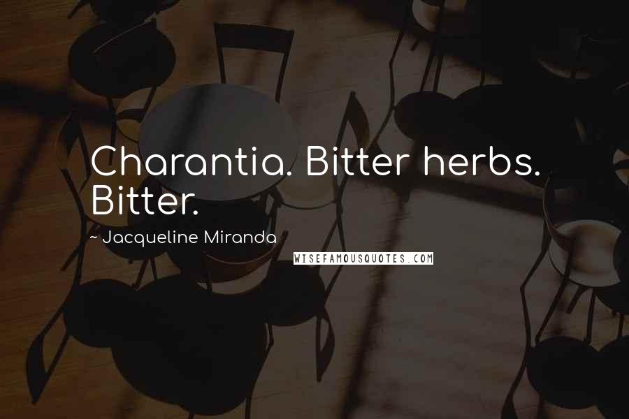 Jacqueline Miranda quotes: Charantia. Bitter herbs. Bitter.