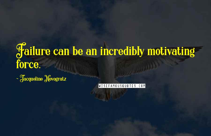 Jacqueline Novogratz quotes: Failure can be an incredibly motivating force.