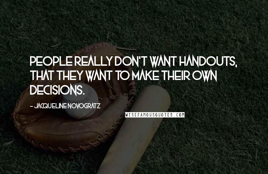 Jacqueline Novogratz quotes: People really don't want handouts, that they want to make their own decisions.