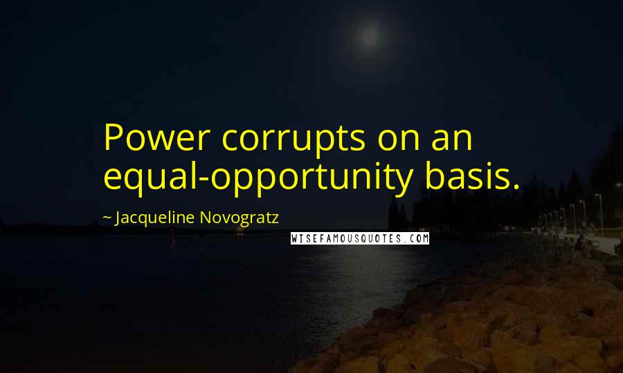 Jacqueline Novogratz quotes: Power corrupts on an equal-opportunity basis.