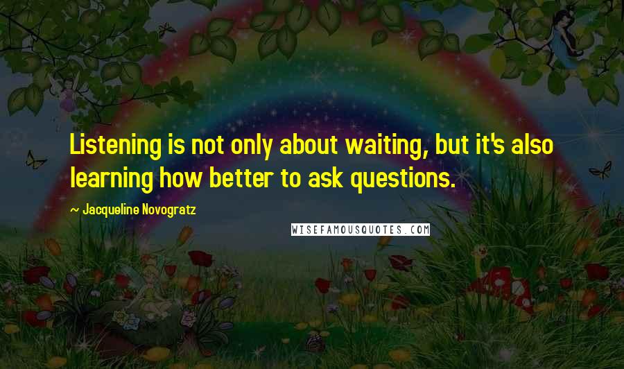 Jacqueline Novogratz quotes: Listening is not only about waiting, but it's also learning how better to ask questions. Jacqueline Novogratz quotes: Listening is not only about waiting, but it's also learning how better to ask questions.
