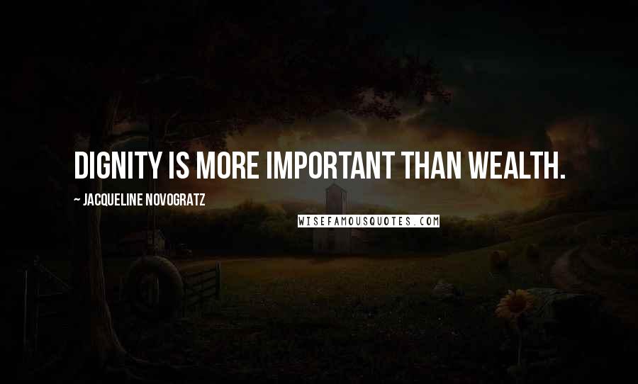 Jacqueline Novogratz quotes: Dignity is more important than wealth.