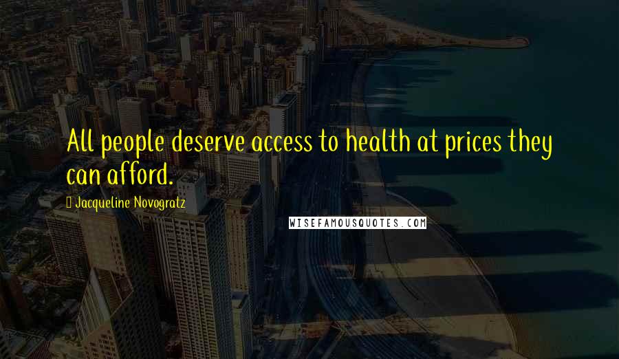 Jacqueline Novogratz quotes: All people deserve access to health at prices they can afford.