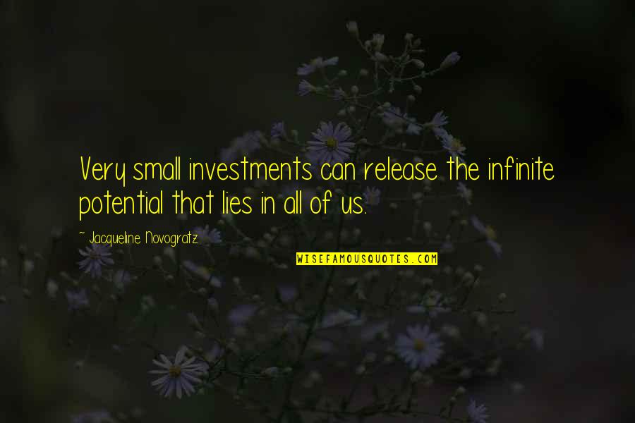 Jacqueline Novogratz Quotes By Jacqueline Novogratz: Very small investments can release the infinite potential