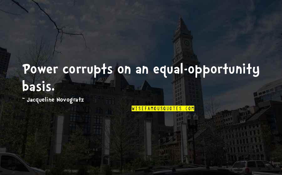 Jacqueline Novogratz Quotes By Jacqueline Novogratz: Power corrupts on an equal-opportunity basis.