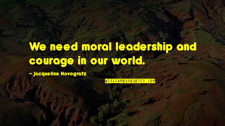 Jacqueline Novogratz Quotes By Jacqueline Novogratz: We need moral leadership and courage in our