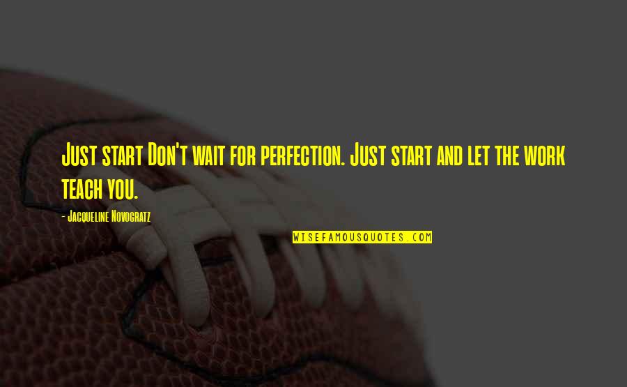 Jacqueline Novogratz Quotes By Jacqueline Novogratz: Just start Don't wait for perfection. Just start