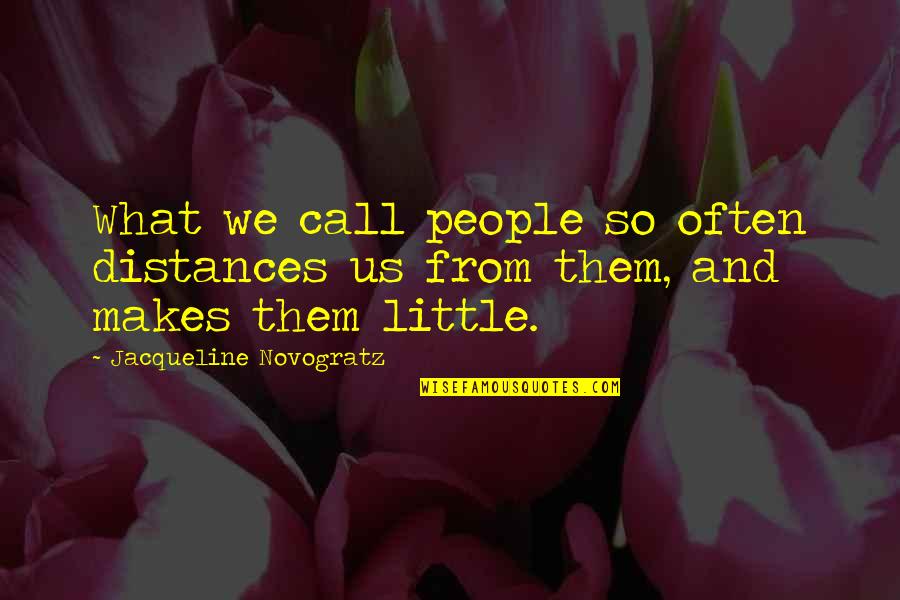 Jacqueline Novogratz Quotes By Jacqueline Novogratz: What we call people so often distances us