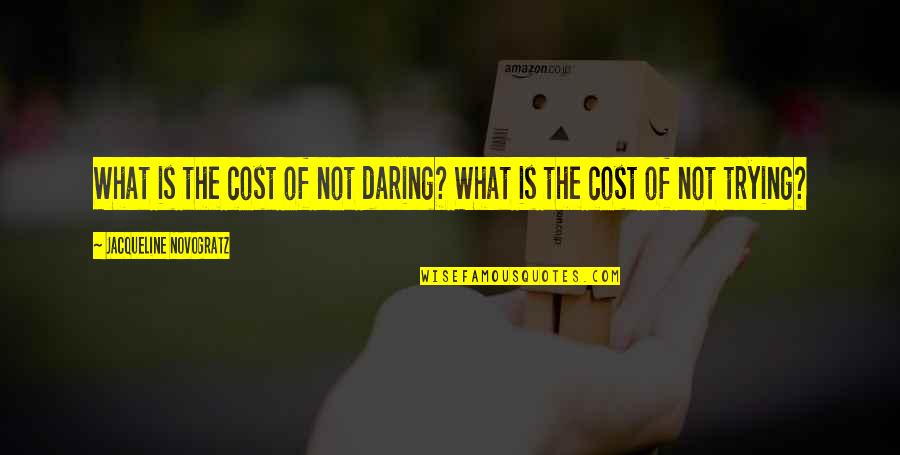 Jacqueline Novogratz Quotes By Jacqueline Novogratz: What is the cost of not daring? What