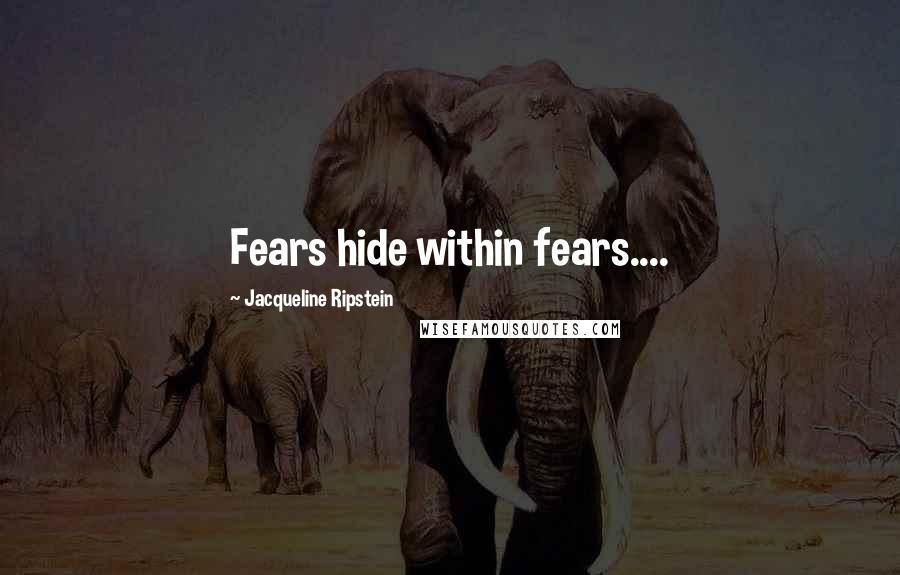 Jacqueline Ripstein quotes: Fears hide within fears....