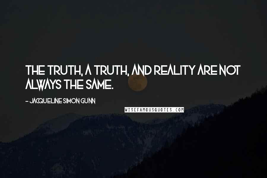 Jacqueline Simon Gunn quotes: The truth, a truth, and reality are not always the same.