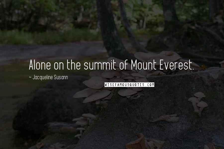 Jacqueline Susann quotes: Alone on the summit of Mount Everest.