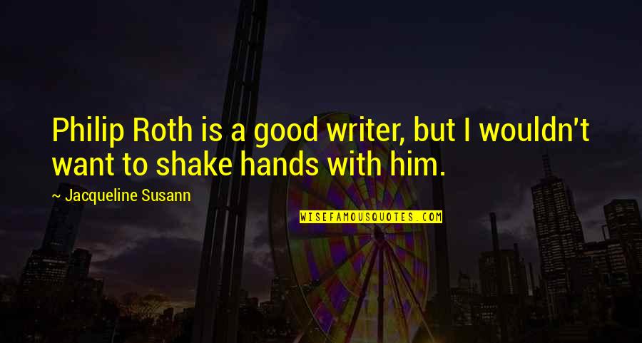 Jacqueline Susann Quotes By Jacqueline Susann: Philip Roth is a good writer, but I