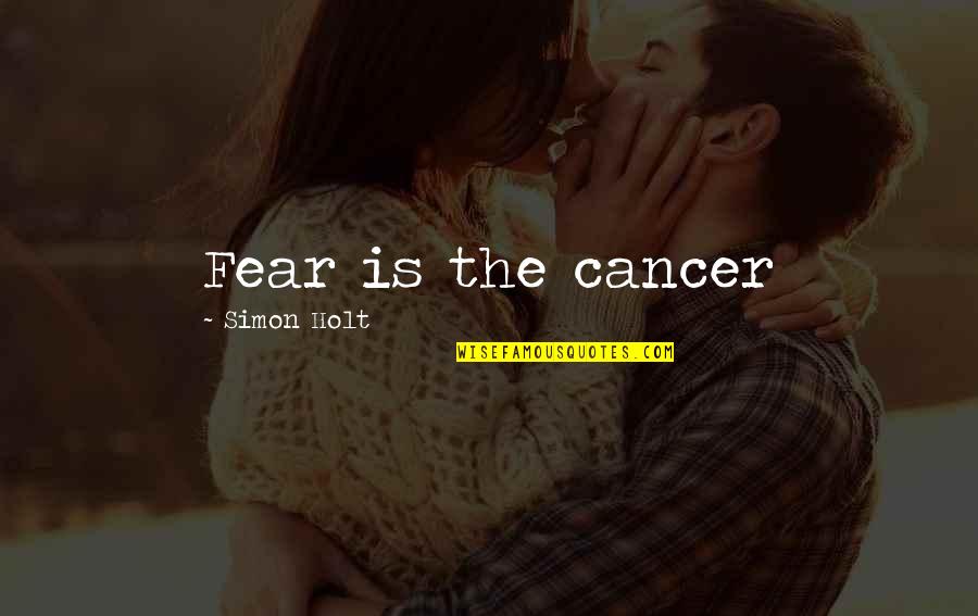 Jacqueline Wilson Memorable Quotes By Simon Holt: Fear is the cancer Jacqueline Wilson Memorable Quotes By Simon Holt: Fear is the cancer