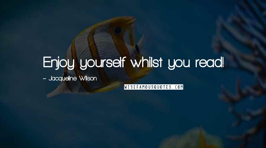 Jacqueline Wilson quotes: Enjoy yourself whilst you read!
