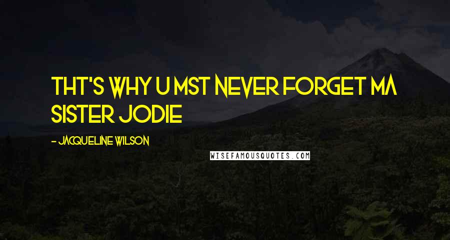 Jacqueline Wilson quotes: tht's why u mst never forget ma sister jodie