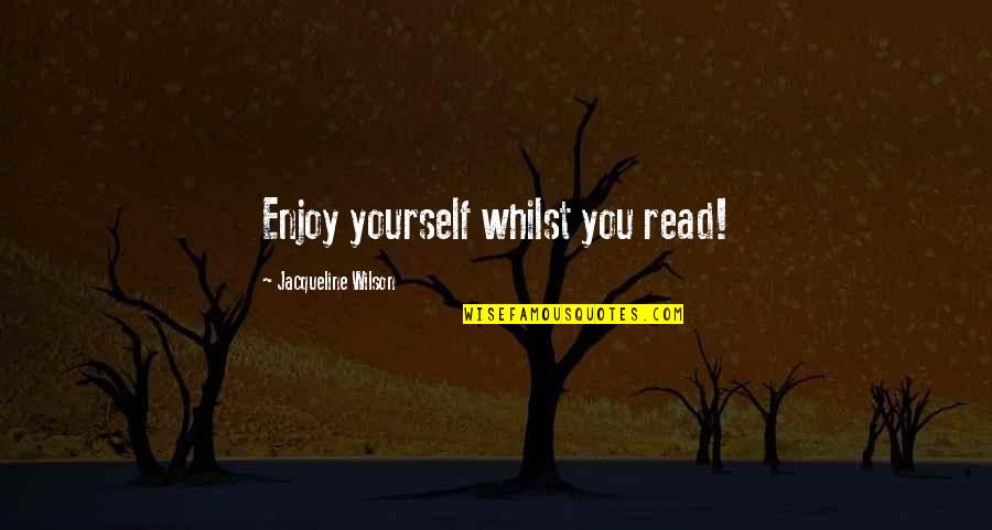 Jacqueline Wilson Quotes By Jacqueline Wilson: Enjoy yourself whilst you read!