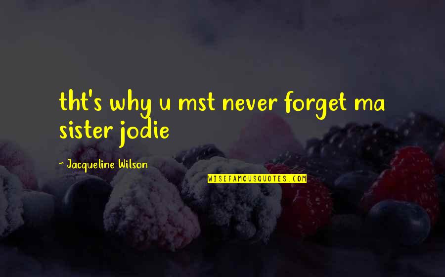 Jacqueline Wilson Quotes By Jacqueline Wilson: tht's why u mst never forget ma sister