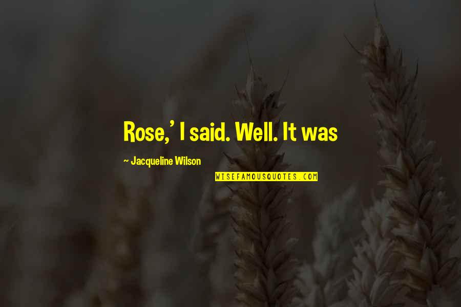 Jacqueline Wilson Quotes By Jacqueline Wilson: Rose,' I said. Well. It was