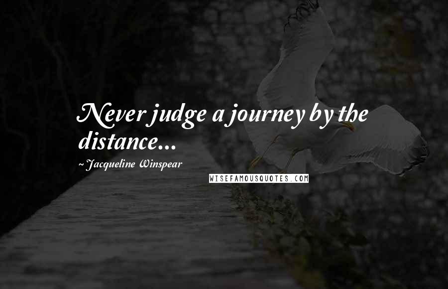 Jacqueline Winspear quotes: Never judge a journey by the distance...