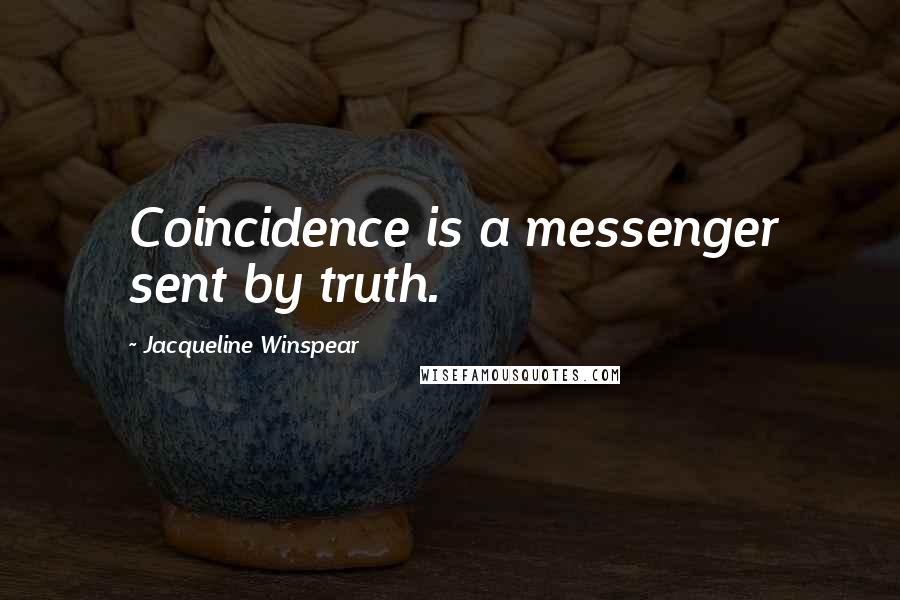 Jacqueline Winspear quotes: Coincidence is a messenger sent by truth.
