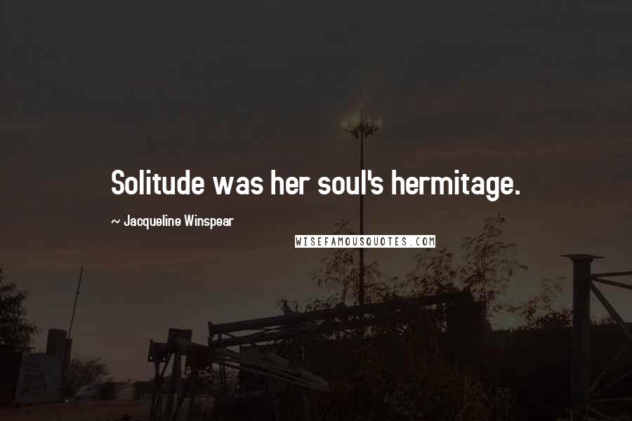 Jacqueline Winspear quotes: Solitude was her soul's hermitage.