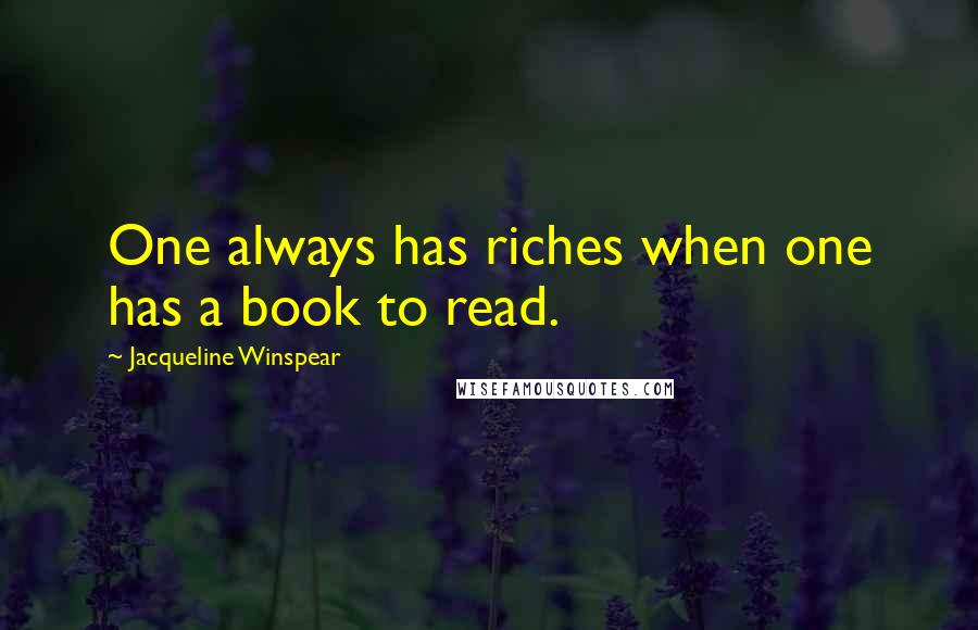 Jacqueline Winspear quotes: One always has riches when one has a book to read.