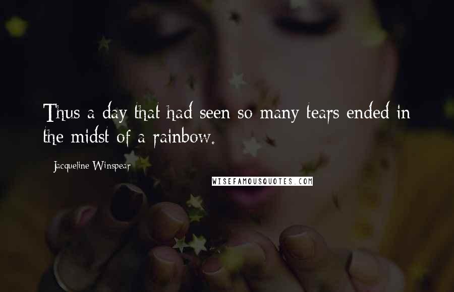 Jacqueline Winspear quotes: Thus a day that had seen so many tears ended in the midst of a rainbow.
