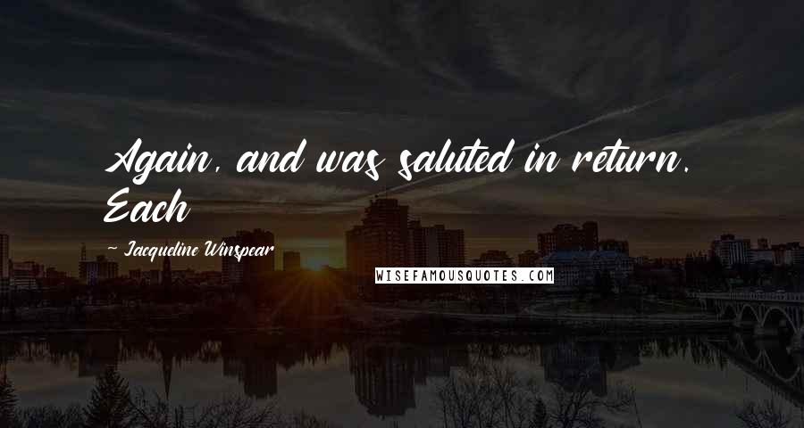 Jacqueline Winspear quotes: Again, and was saluted in return. Each