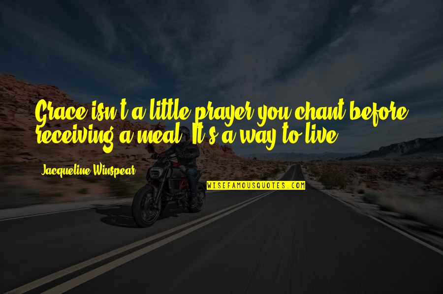 Jacqueline Winspear Quotes By Jacqueline Winspear: Grace isn't a little prayer you chant before