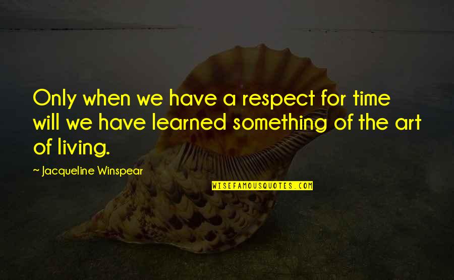 Jacqueline Winspear Quotes By Jacqueline Winspear: Only when we have a respect for time